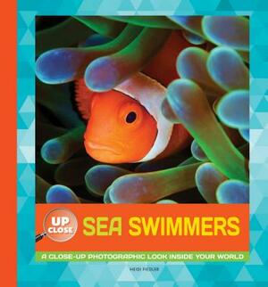 Sea Swimmers: A Close-Up Photographic Look Inside Your World by Heidi Fiedler