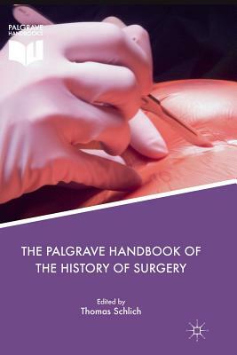 The Palgrave Handbook of the History of Surgery by 