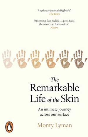 The Remarkable Life of the Skin: An intimate journey across our surface by Monty Lyman