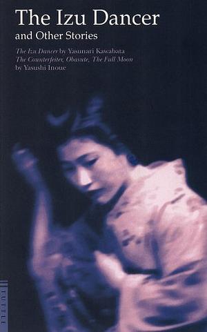 The Izu Dancer and Other Stories: The Counterfeiter, Obasute, The Full Moon by Yasunari Kawabata