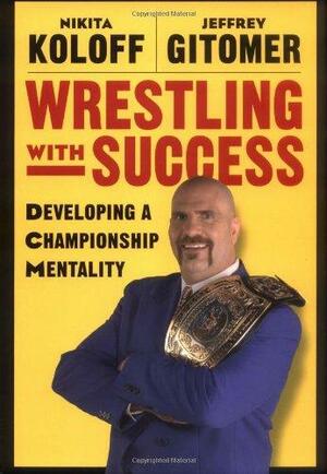 Wrestling with Success: Developing a Championship Mentality by Jeffrey Gitomer, Nikita Koloff