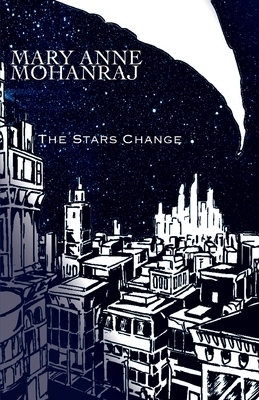 The Stars Change by Mary Anne Mohanraj