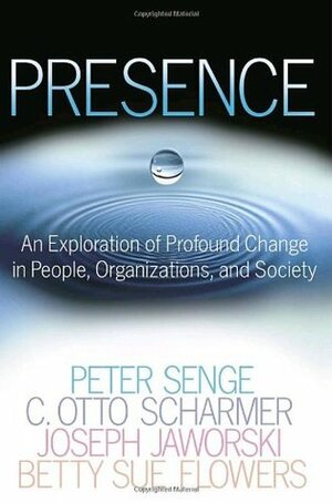 Presence: An Exploration of Profound Change in People, Organizations, and Society by Joseph Jaworski, Peter M. Senge