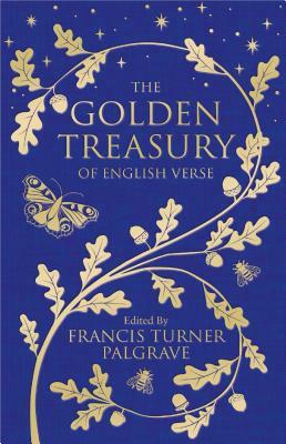 The Golden Treasury: The Best of Classic English Verse by 