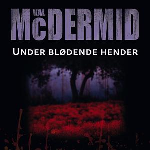 Under blødende hender by Val McDermid