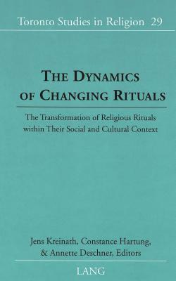 The Dynamics of Changing Rituals: The Transformation of Religious Rituals Within Their Social and Cultural Context by 