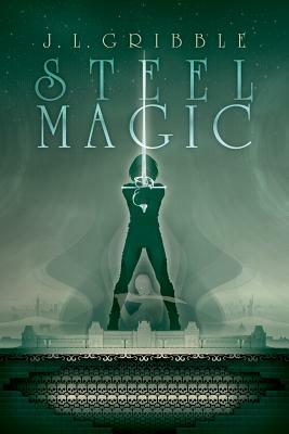 Steel Magic by J.L. Gribble