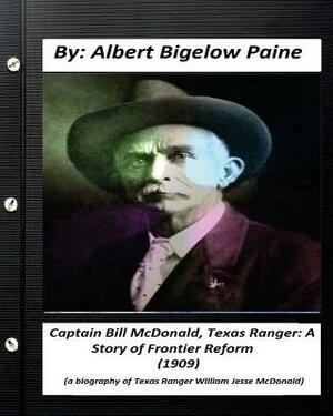 Captain Bill McDonald, Texas Ranger: A Story of Frontier Reform (1909): a biography of U.S. financier and philanthropist George Fisher Baker by Albert Bigelow Paine