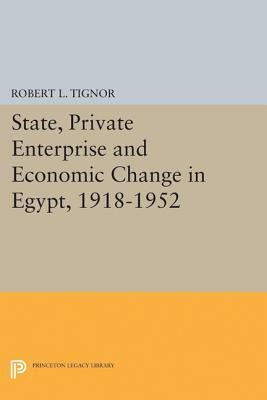 State, Private Enterprise and Economic Change in Egypt, 1918-1952 by Robert L. Tignor