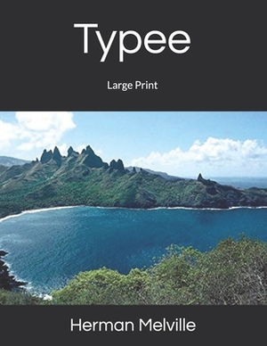 Typee: Large Print by Herman Melville