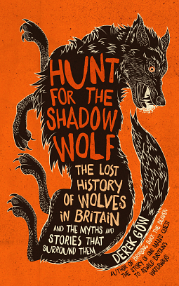 Hunt for the Shadow Wolf: The Lost History of Wolves in Britain and the Myths and Stories that Surround Them by Derek Gow