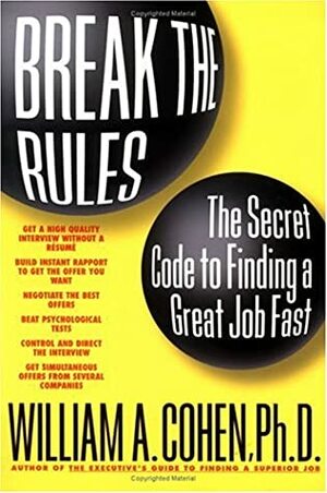 Break the Rules and Get a Great Job by William A. Cohen