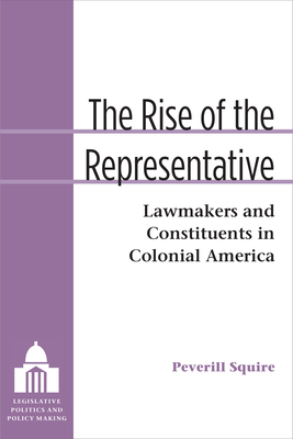 The Rise of the Representative: Lawmakers and Constituents in Colonial America by Peverill Squire