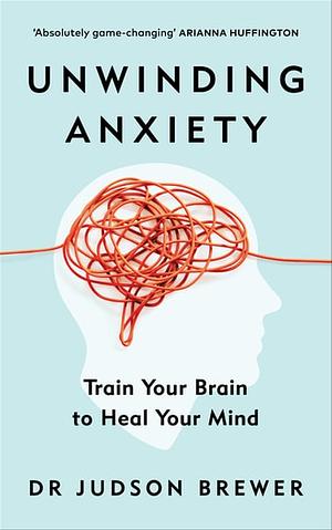 Unwinding Anxiety by Judson Brewer