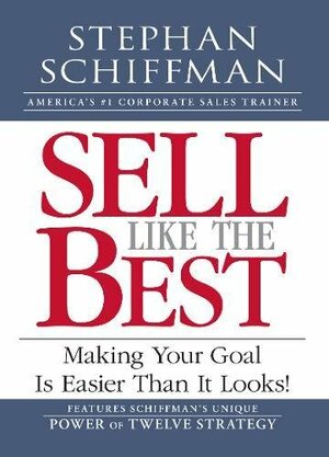 Sell Like the Best: Meeting Your Goal Is Easier Than It Looks! by Stephan Schiffman