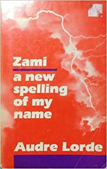 Zami, a New Spelling of My Name by Audre Lorde