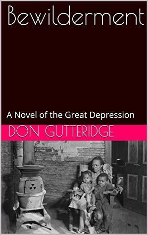 Bewilderment: A Novel of the Great Depression by Don Gutteridge