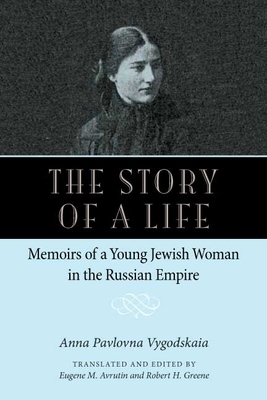 The Story of a Life: Memoirs of a Young Jewish Woman in the Russian Empire by Anna Pavolovna Vygodskaia