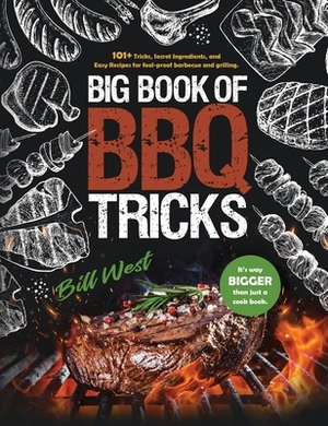 Big Book of BBQ Tricks: 101+ Tricks, Secret Ingredients and Easy Recipes for Foolproof Barbecue & Grilling by Bill West