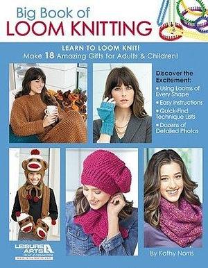 Big Book of Loom Knitting: Learn to Loom Knit: Learn to Loom Knit! Make 18 Amazing Gifts for Adults & Children! by Kathy Norris, Kathy Norris
