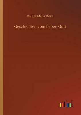 Geschichten Vom Lieben Gott by Rainer Maria Rilke