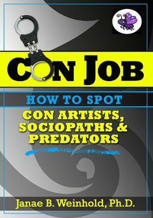How to Spot Con Artists, Sociopaths & Predators (Con Job ebook series) by Janae B. Weinhold