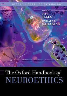 The Oxford Handbook of Neuroethics by Barbara J. Sahakian, Judy Illes