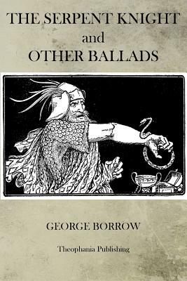 The Serpent Knight and Other Ballads by George Borrow