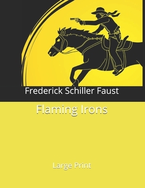 Flaming Irons: Large Print by Frederick Schiller Faust