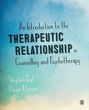 An Introduction to the Therapeutic Relationship in Counselling and Psychotherapy by Divine Charura, Stephen Paul
