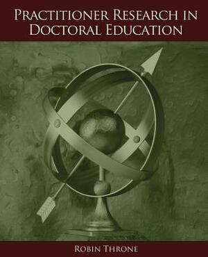 Practitioner Research in Doctoral Education by Robin Throne