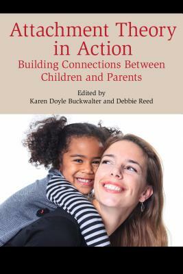 Attachment Theory in Action: Building Connections Between Children and Parents by 