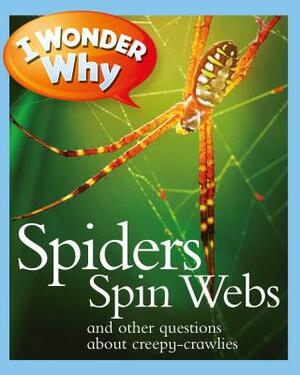 I Wonder Why Spiders Spin Webs and Other Questions About Creepy Crawlies by Amanda O'Neill