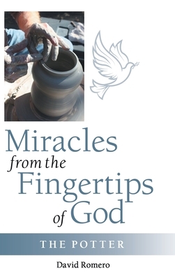 Miracles from the Fingertips of God: The Potter by David Romero