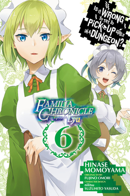 Is It Wrong to Try to Pick Up Girls in a Dungeon? Familia Chronicle Episode Lyu, Vol. 6 (Manga) by Fujino Omori