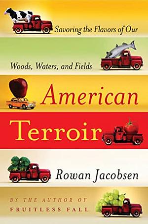American Terroir: Savoring the Flavors of Our Woods, Waters, and Fields by Rowan Jacobsen