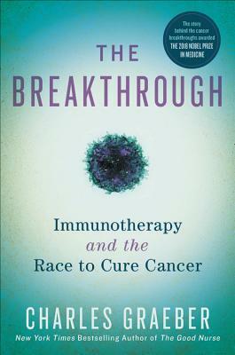 The Breakthrough: Immunotherapy and the Race to Cure Cancer by Charles Graeber