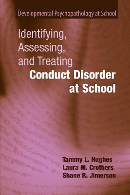 Identifying, Assessing, and Treating Conduct Disorder at School by Shane R. Jimerson, Laura M. Crothers, Tammy L. Hughes