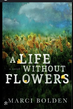 A Life Without Water / A Life Without Flowers / A Life Without Regrets by Marci Bolden