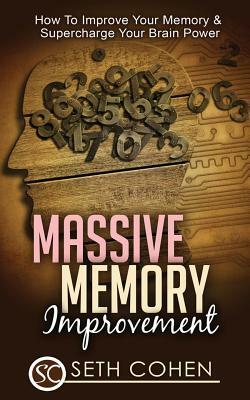 Massive Memory Improvement: How To Improve Your Memory & Supercharge Your Brain Power by Seth Cohen