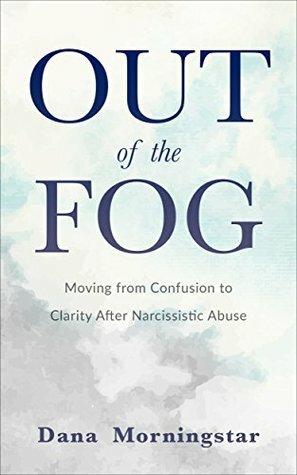 Out of the Fog: Moving From Confusion to Clarity After Narcissistic Abuse by Dana Morningstar