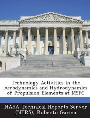 Technology Activities in the Aerodynamics and Hydrodynamics of Propulsion Elements at Msfc by Roberto Garcia