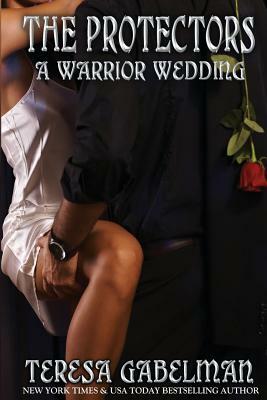 A Warrior Wedding (The Protectors Series) Book #7 by Teresa Gabelman