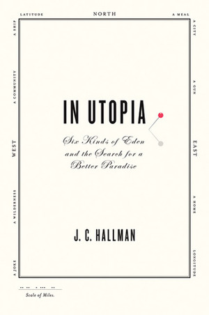 In Utopia: Six Kinds of Eden and the Search for a Better Paradise by J.C. Hallman
