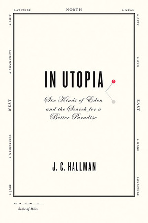 In Utopia: Six Kinds of Eden and the Search for a Better Paradise by J.C. Hallman