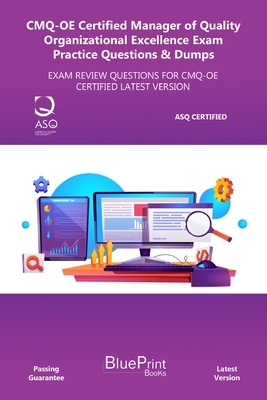 CMQ-OE Certified Manager of Quality Organizational Excellence Exam Practice Questions & Dumps: Exam Review Questions for Cmq-OE Certified Latest Versi by Blueprint Books