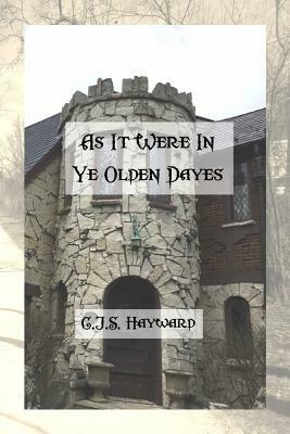 As It Were In Ye Olden Dayes by Cjs Hayward