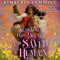 That Time I Got Drunk and Saved a Human by Kimberly Lemming