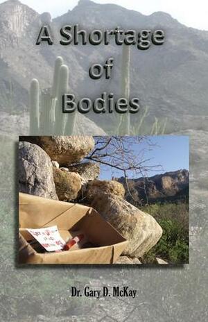 A Shortage of Bodies by Gary D. McKay