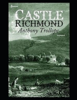 Castle Richmond (Annotated) by Anthony Trollope